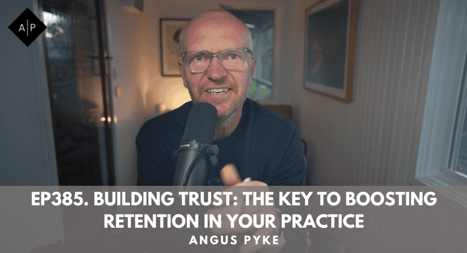 Ep385. Building Trust: The Key To Boosting Retention In Your Practice. Angus Pyke