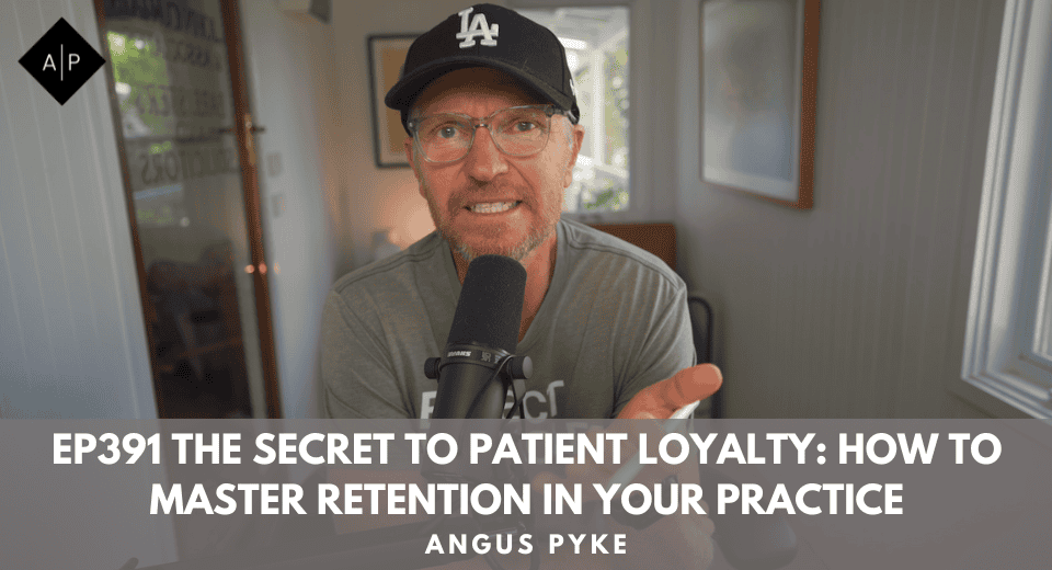 Ep391 The Secret To Patient Loyalty: How To Master Retention In Your Practice. Angus Pyke