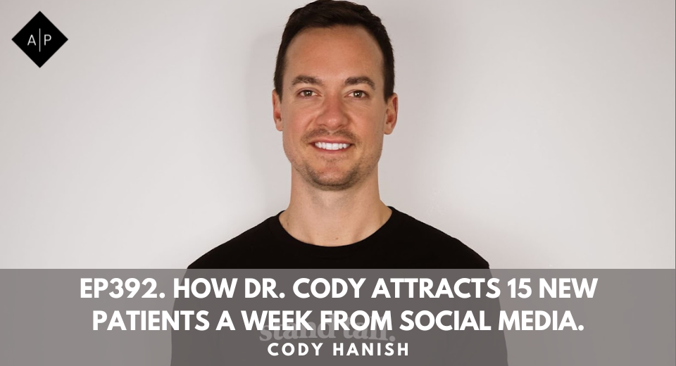 Ep392. How Dr. Cody Attracts 15 New Patients a Week from social Media. Cody Hanish