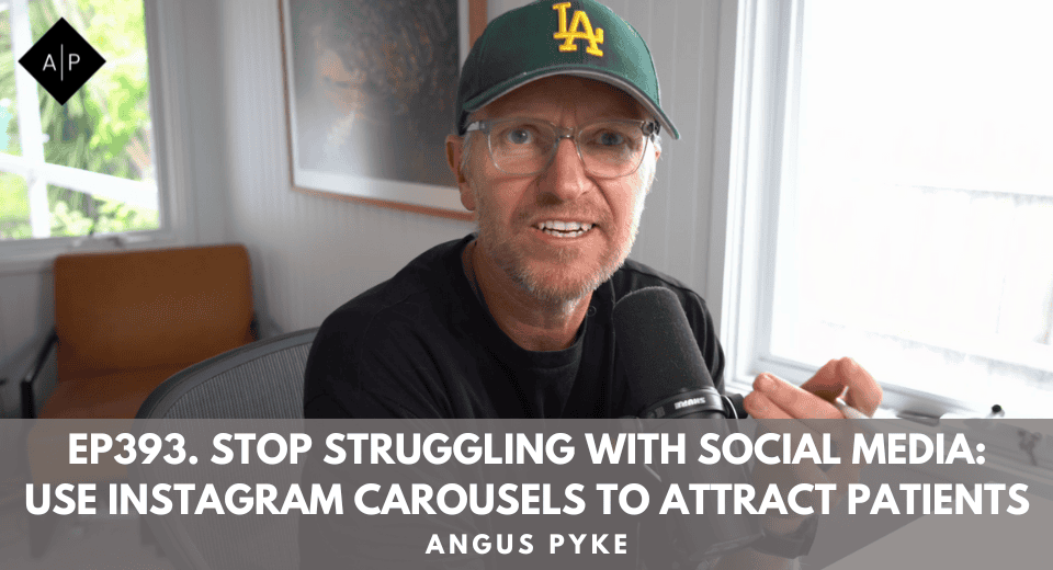 Ep393. Stop Struggling with Social Media: Use Instagram Carousels to Attract Patients. Angus Pyke