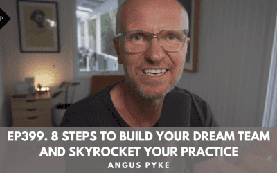 Ep399. 8 Steps To Build Your Dream Team And Skyrocket Your Practice. Angus Pyke